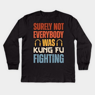 Surely Not Everybody Was Kung Fu Fighting Kids Long Sleeve T-Shirt